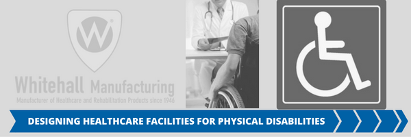 Designing Healthcare Facilities for Physical Disabilities Designing Healthcare Facilities for Physical Disabilities